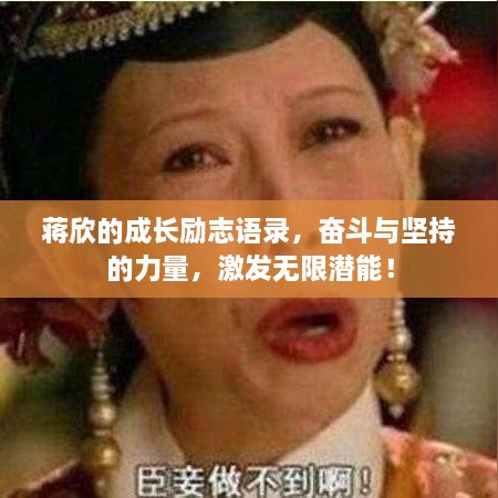 蔣欣的成長勵志語錄，奮斗與堅持的力量，激發(fā)無限潛能！