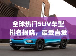 全球熱門SUV車型排名揭曉，最受喜愛的SUV車型大盤點(diǎn)！