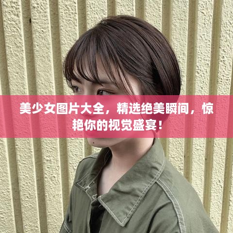 美少女圖片大全，精選絕美瞬間，驚艷你的視覺盛宴！