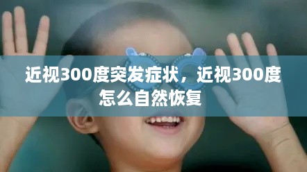 近視300度突發(fā)癥狀，近視300度怎么自然恢復(fù) 