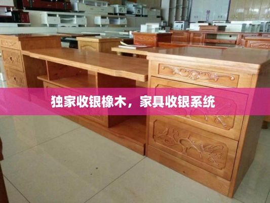 獨(dú)家收銀橡木，家具收銀系統(tǒng) 