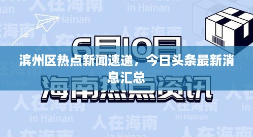 濱州區(qū)熱點(diǎn)新聞速遞，今日頭條最新消息匯總