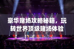 豪華賭場攻略秘籍，玩轉(zhuǎn)世界頂級賭場體驗(yàn)！