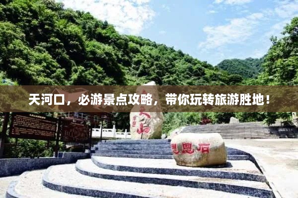天河口，必游景點(diǎn)攻略，帶你玩轉(zhuǎn)旅游勝地！