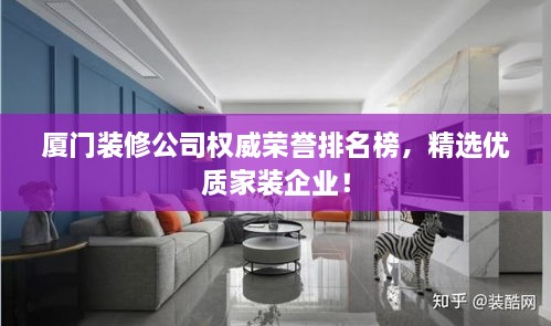 廈門(mén)裝修公司權(quán)威榮譽(yù)排名榜，精選優(yōu)質(zhì)家裝企業(yè)！