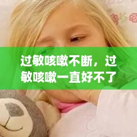 過敏咳嗽不斷，過敏咳嗽一直好不了怎么辦 