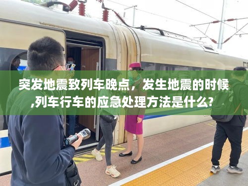 突發(fā)地震致列車晚點(diǎn)，發(fā)生地震的時(shí)候,列車行車的應(yīng)急處理方法是什么? 