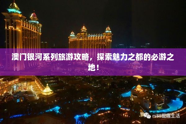 澳門銀河系列旅游攻略，探索魅力之都的必游之地！