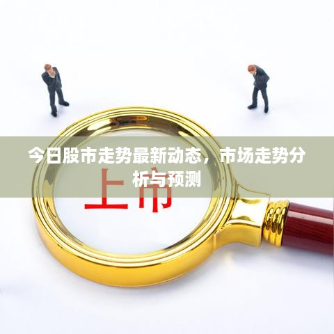 今日股市走勢最新動態(tài)，市場走勢分析與預測