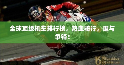 全球頂級(jí)機(jī)車排行榜，熱血騎行，誰(shuí)與爭(zhēng)鋒！