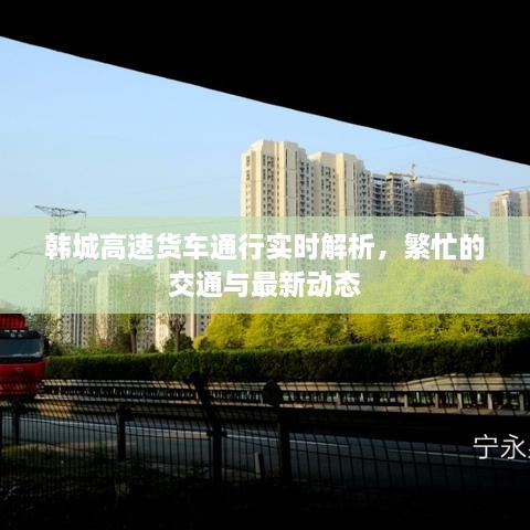 韓城高速貨車通行實時解析，繁忙的交通與最新動態(tài)