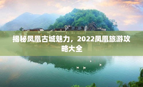 揭秘鳳凰古城魅力，2022鳳凰旅游攻略大全