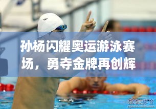 孫楊閃耀奧運(yùn)游泳賽場(chǎng)，勇奪金牌再創(chuàng)輝煌！