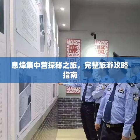 息烽集中營(yíng)探秘之旅，完整旅游攻略指南